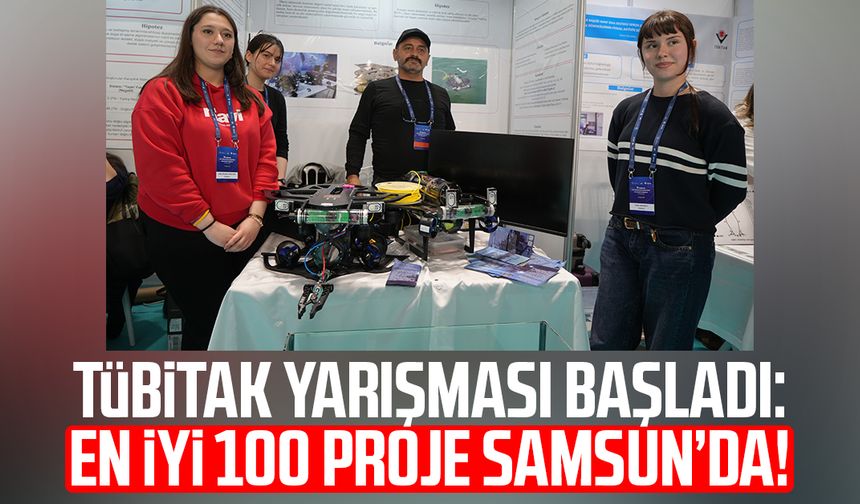 TÜBİTAK yarışması başladı: En iyi 100 proje Samsun’da!