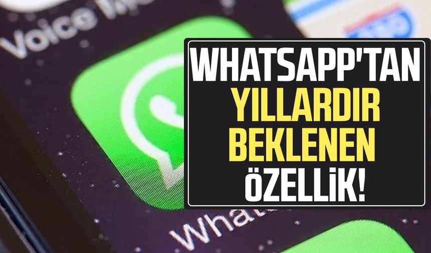 WhatsApp'tan yıllardır beklenen özellik!