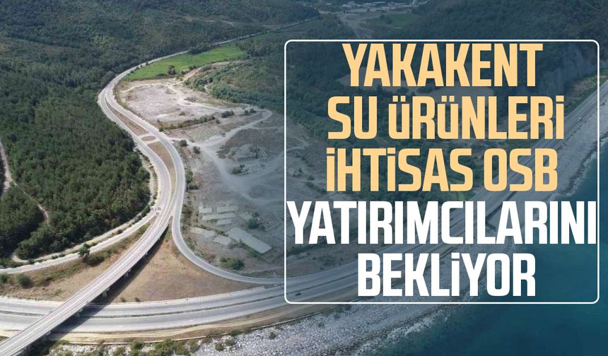 Yakakent Su Ürünleri İhtisas OSB yatırımcılarını bekliyor