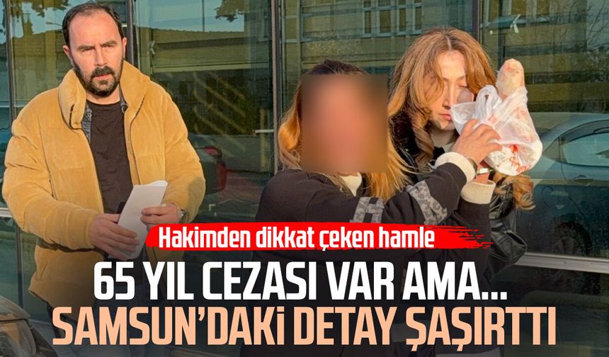 65 yıl cezası var ama… Samsun’daki olay gündem oldu