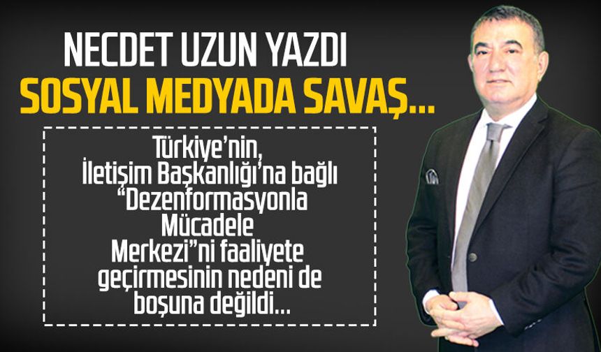Necdet Uzun yazdı: Sosyal medyada savaş...