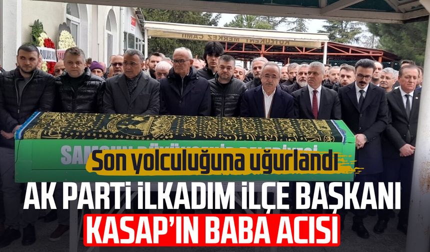 AK Parti İlkadım İlçe Başkanı Ersin Kasap’ın babası son yolculuğuna uğurlandı