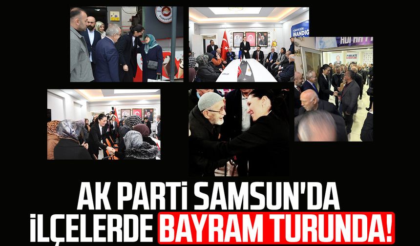 AK Parti Samsun'da ilçelerde bayram turunda!