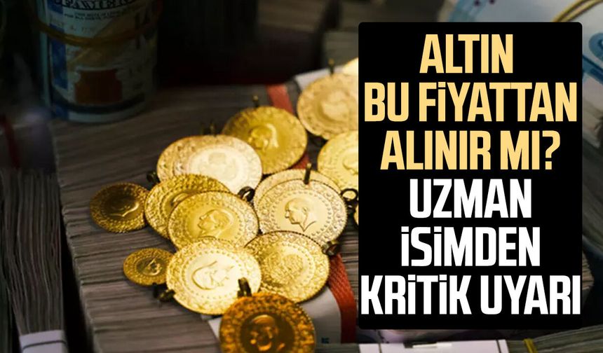 Altın bu fiyattan alınır mı? Uzman isimden kritik uyarı