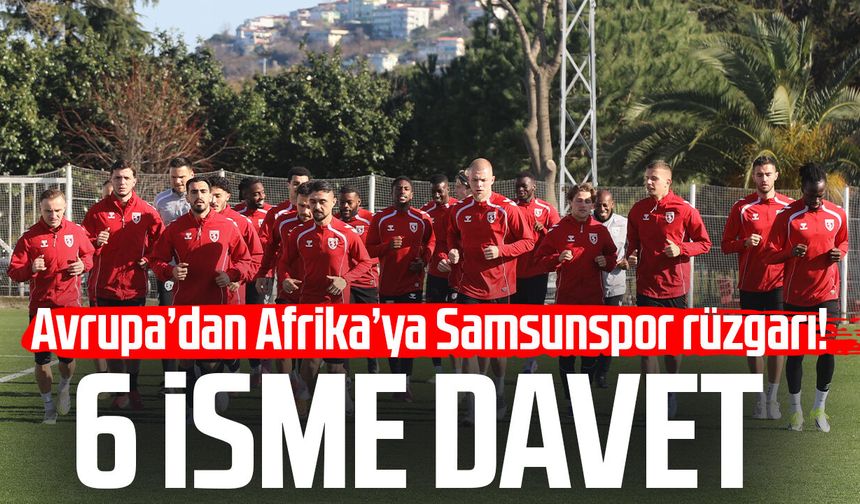 Avrupa’dan Afrika’ya Samsunspor rüzgarı! 6 isme davet