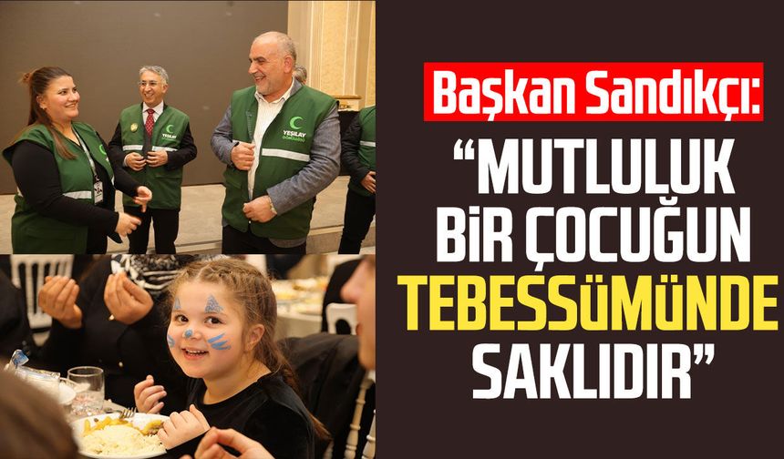 Başkan İbrahim Sandıkçı: “Mutluluk bir çocuğun tebessümünde saklıdır”