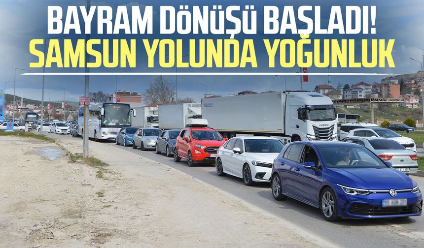 Bayram dönüşü başladı! Samsun yolunda yoğunluk