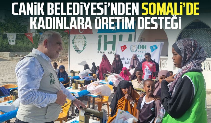 Canik Belediyesi’nden Somali’de kadınlara üretim desteği