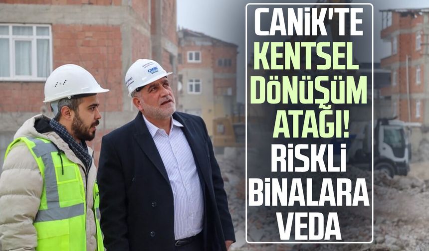 Canik'te kentsel dönüşüm atağı! Riskli binalara veda