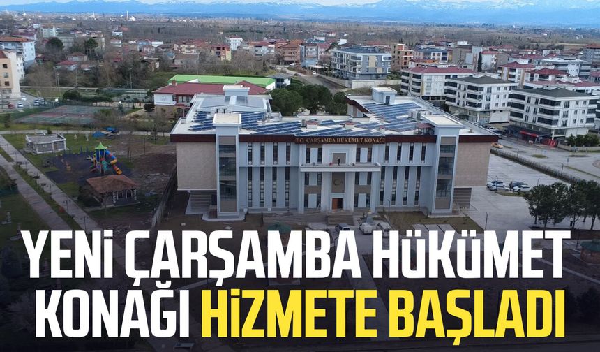 Yeni Çarşamba Hükümet Konağı hizmete başladı