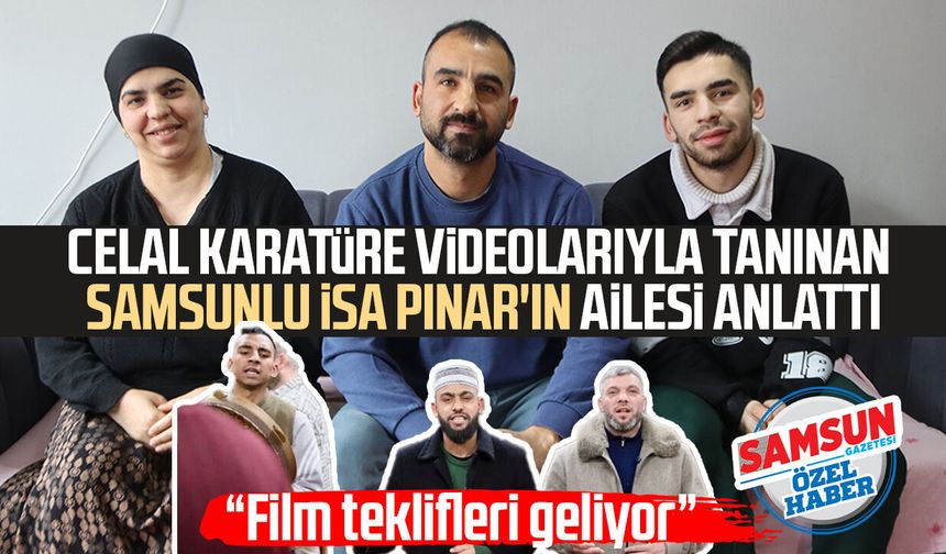 Celal Karatüre videolarıyla tanınan Samsunlu İsa Pınar'ın ailesi anlattı