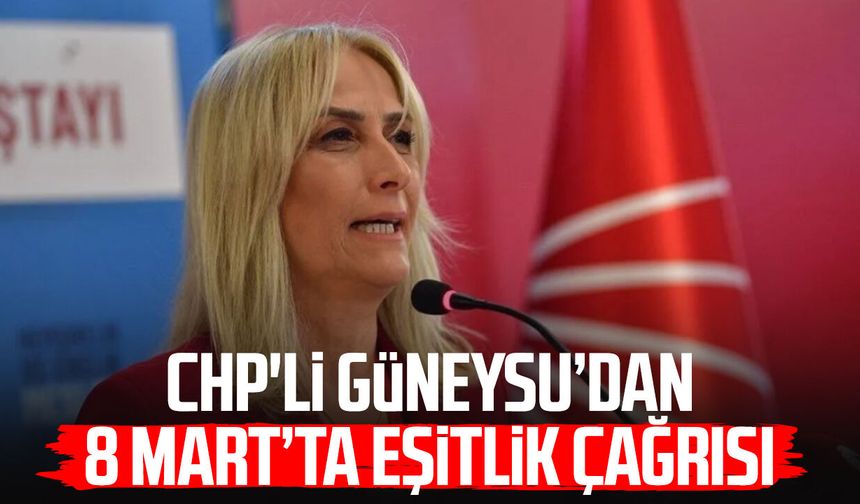 CHP'li Nazan Güneysu’dan 8 Mart’ta eşitlik çağrısı