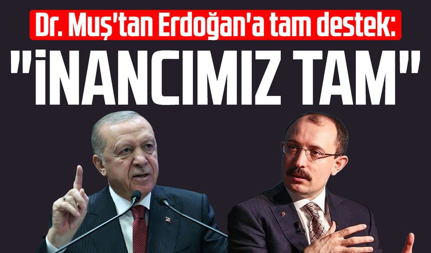 Dr. Mehmet Muş'tan Erdoğan'a tam destek: "İnancımız tam"