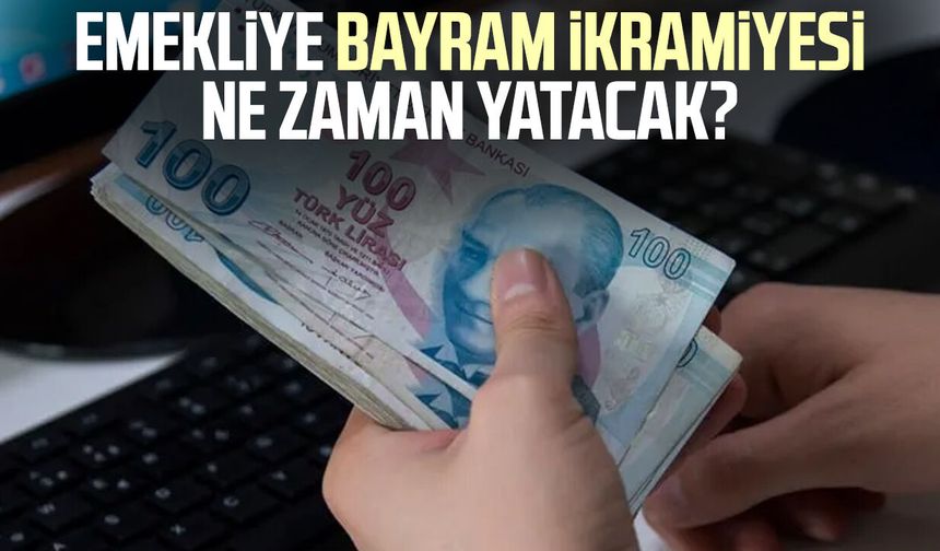 Emekliye bayram ikramiyesi ne zaman yatacak?