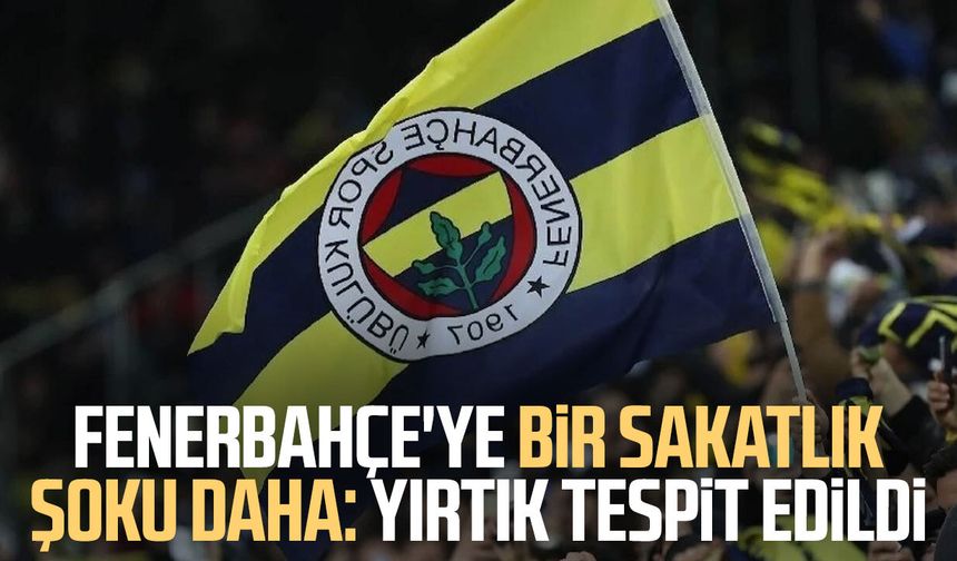 Fenerbahçe'ye bir sakatlık şoku daha: Yırtık tespit edildi