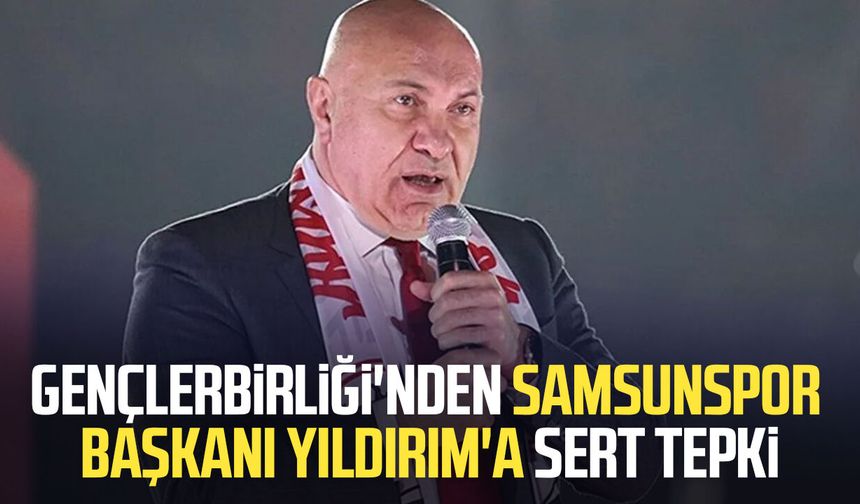 Gençlerbirliği'nden Samsunspor Başkanı Yüksel Yıldırım'a sert tepki
