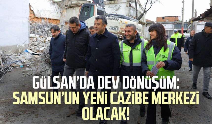 Gülsan’da dev dönüşüm: Samsun’un yeni cazibe merkezi olacak!