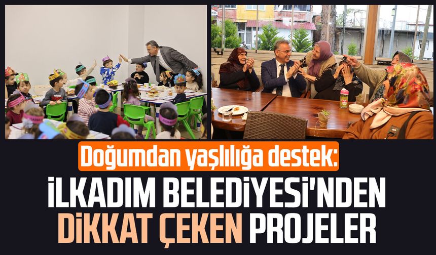 Doğumdan yaşlılığa: İlkadım Belediyesi'nden dikkat çeken projeler