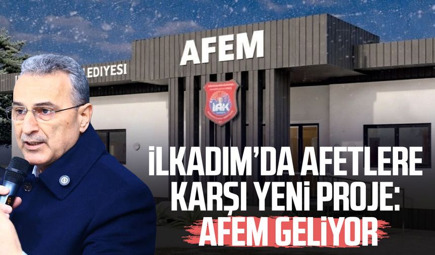 İlkadım’da afetlere karşı yeni proje: AFEM geliyor