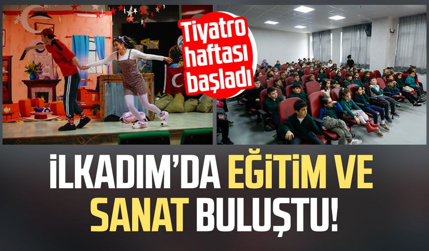 İlkadım’da eğitim ve sanat buluştu! "Tiyatro Haftası" başladı