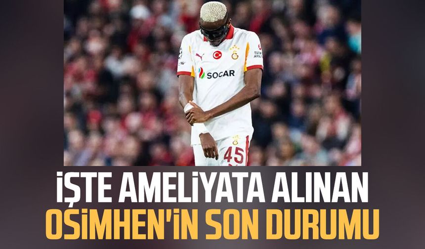 İşte ameliyata alınan Osimhen'in son durumu