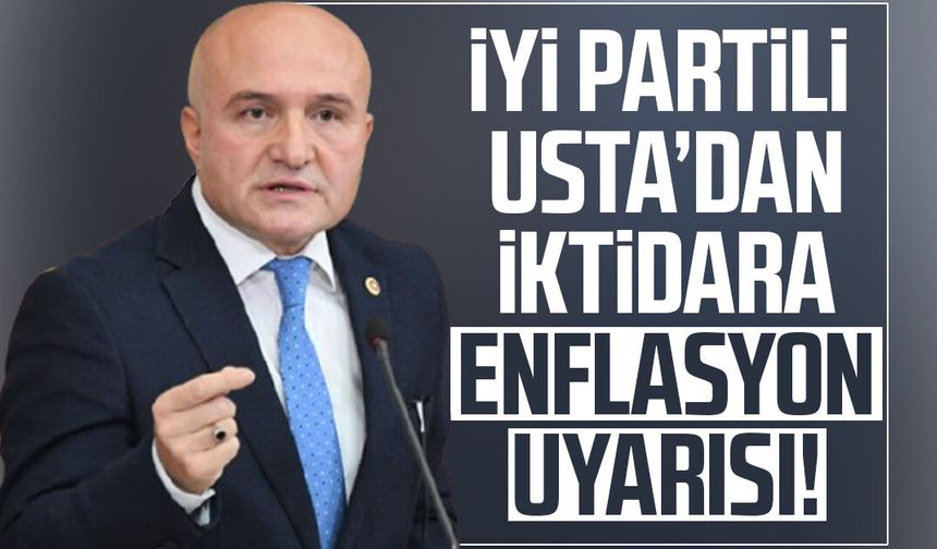 İYİ Partili Erhan Usta’dan iktidara enflasyon uyarısı!