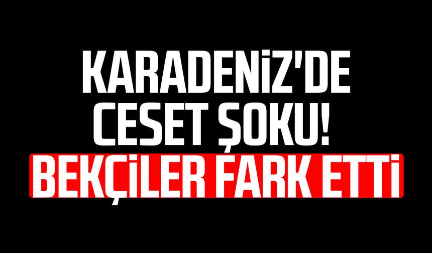 Karadeniz'de ceset şoku! Bekçiler fark etti, Kaan İlhan olduğu belirlendi
