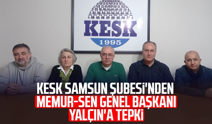 KESK Samsun Şubesi'nden Memur-Sen Genel Başkanı Ali Yalçın'a tepki