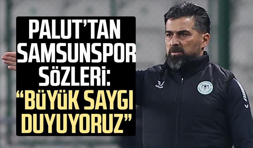 Konyaspor Teknik Direktörü İlhan Palut: "Samsunspor'a büyük saygı duyuyoruz"