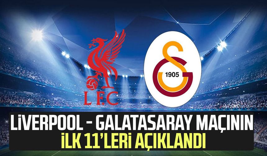 Liverpool - Galatasaray maçının ilk 11’leri açıklandı