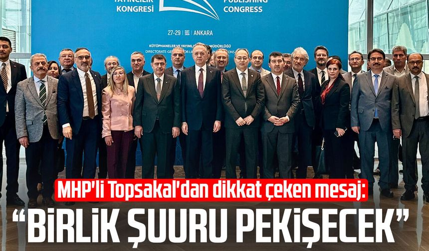 MHP'li İlyas Topsakal'dan dikkat çeken mesaj: "Birlik şuuru pekişecek"