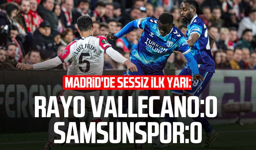 Madrid'de sessiz ilk yarı: Rayo Vallecano: 0 - Samsunspor: 0