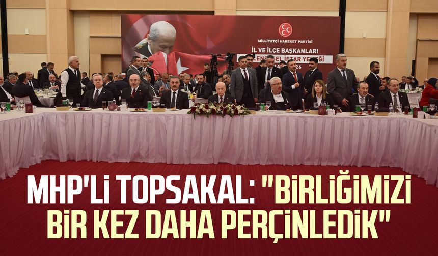 MHP'li İlyas Topsakal: "Birliğimizi bir kez daha perçinledik"