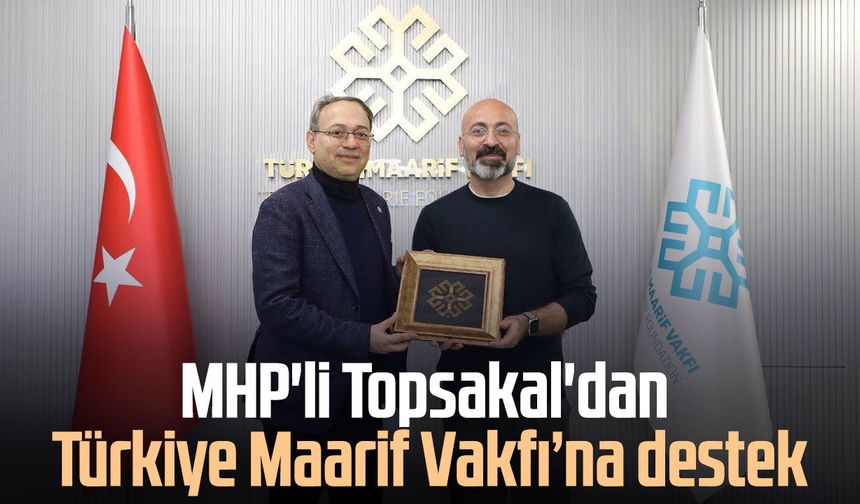 MHP'li İlyas Topsakal'dan Türkiye Maarif Vakfı’na destek