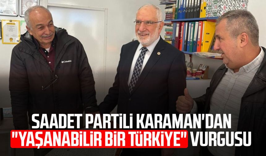 Saadet Partili Mehmet Karaman'dan "Yaşanabilir Bir Türkiye" vurgusu