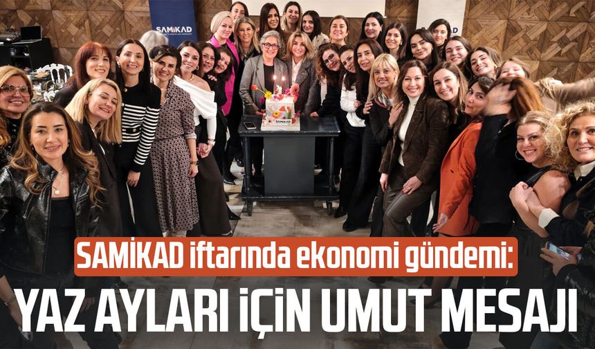SAMİKAD iftarında ekonomi gündemi: Yaz ayları için umut mesajı