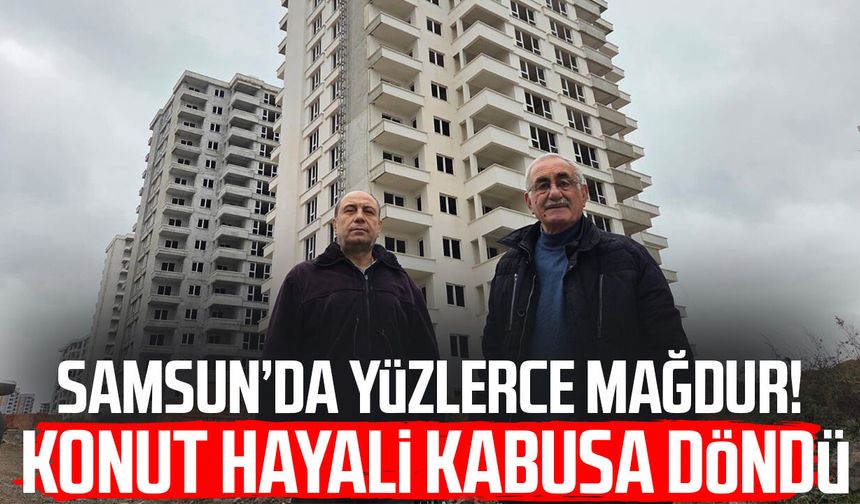 Samsun Koruşehir Sitesi'nde yüzlerce mağdur: Konut hayali kabusa döndü