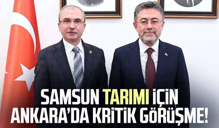 Samsun tarımı için Ankara’da kritik görüşme!