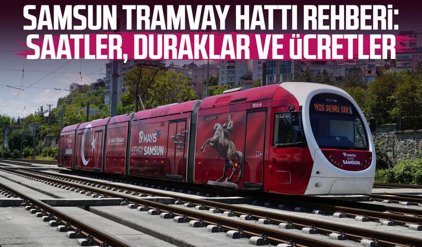 Samsun tramvay hattı rehberi: Saatler, ücretler ve duraklar