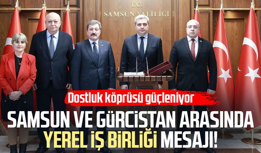 Samsun ve Gürcistan arasında yerel iş birliği mesajı!