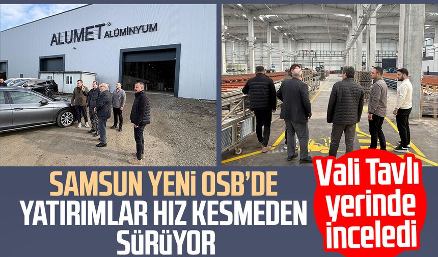 Samsun Yeni OSB’de yatırımlar hız kesmeden sürüyor: Vali Orhan Tavlı yerinde inceledi