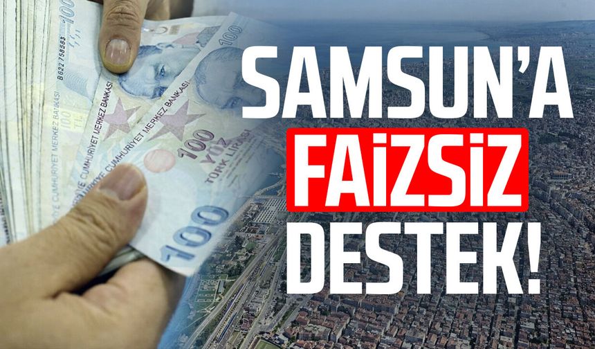 Samsun’a faizsiz destek! 3 milyar TL’lik program açıklandı