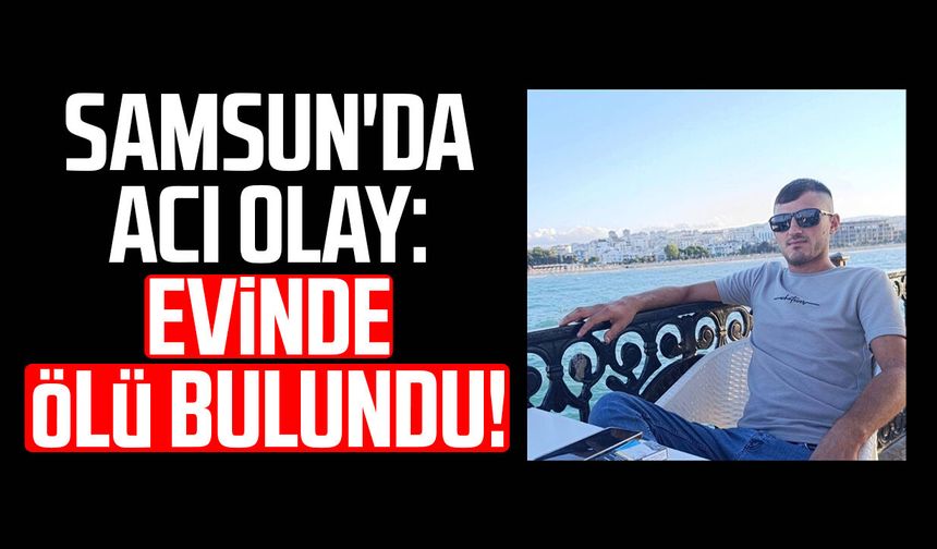 Samsun'da acı olay: Cüneyt Kaya evinde ölü bulundu!
