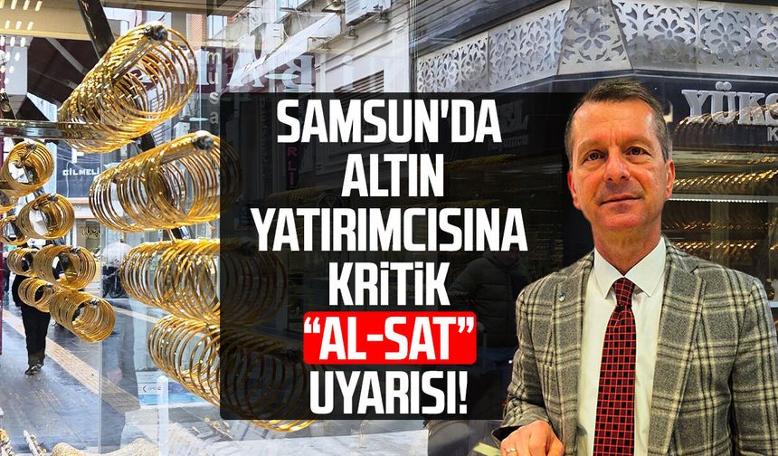 Samsun'da altın yatırımcısına kritik "al-sat" uyarısı!