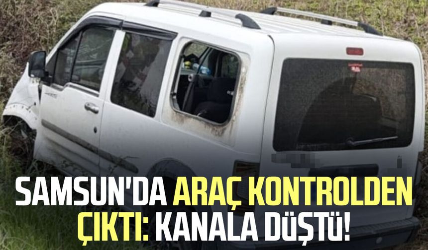 Samsun'da araç kontrolden çıktı: Kanala düştü!