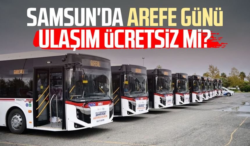Samsun'da arefe günü ulaşım ücretsiz mi? İşte detaylar
