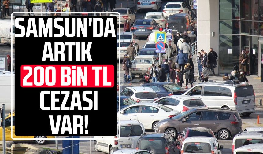 Samsun'da trafikte artık 200 bin TL cezası var!