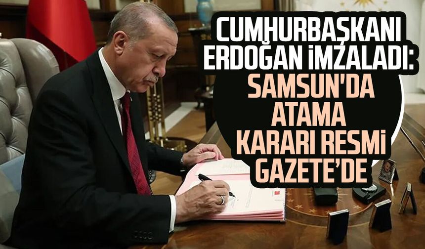 Cumhurbaşkanı Erdoğan imzaladı: Samsun'da atama kararı Resmi Gazete'de