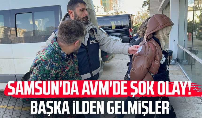 Samsun'da AVM'de şok olay! Başka ilden gelmişler