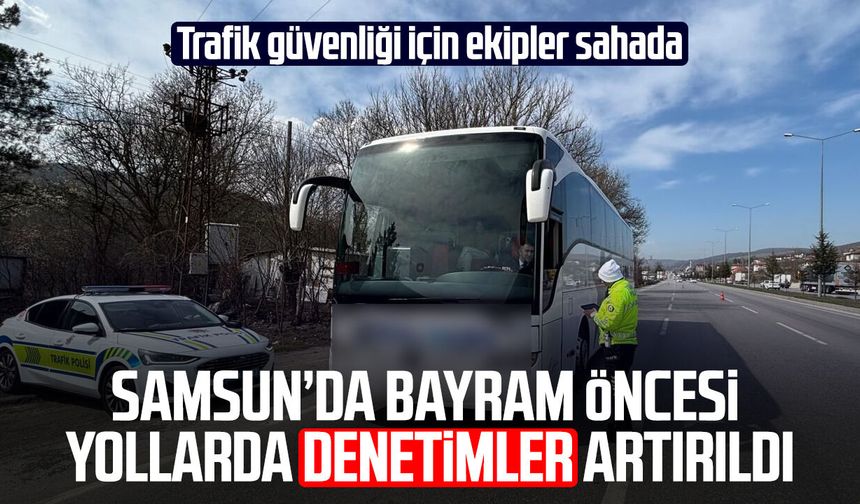 Samsun’da bayram öncesi trafik güvenliği için ekipler sahada!